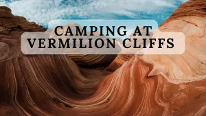 Unforgettable Adventure: Discover the Beauty of Vermilion Cliffs Camping